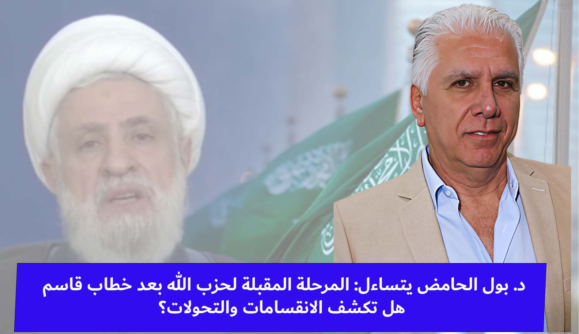 د. بول الحامض يتساءل: المرحلة المقبلة لحزب الله بعد خطاب قاسم هل تكشف الانقسامات والتحولات؟ د. بول الحامض يتساءل: المرحلة المقبلة لحزب الله بعد خطاب قاسم هل تكشف الانقسامات والتحولات؟